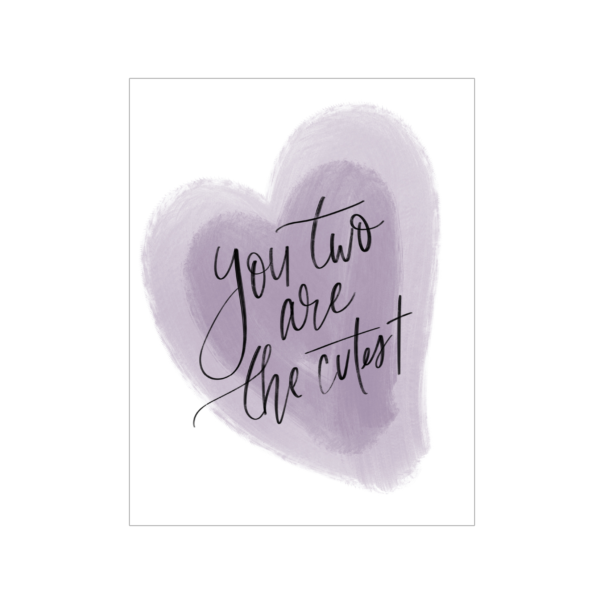 Greeting card; white and lavender watercolour background with black handwritten text, "you two are the cutest"